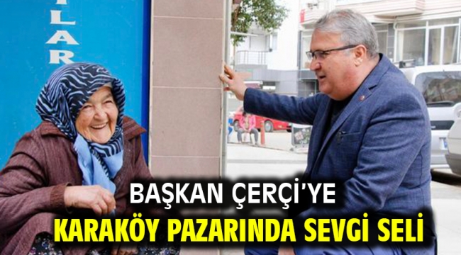 Başkan Çerçi'ye Karaköy Pazarında Sevgi Seli