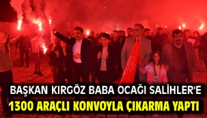 Başkan Kırgöz baba ocağı Salihler'e 1300 araçlı konvoyla çıkarma yaptı