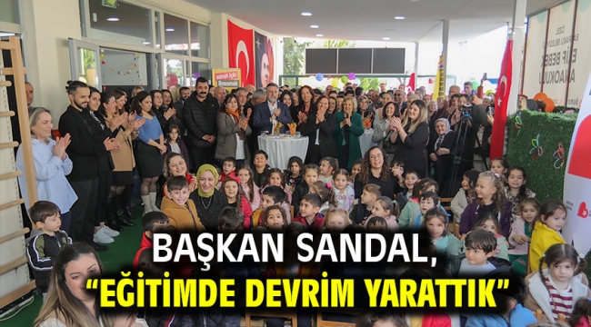 Başkan Sandal, "Eğitimde devrim yarattık"