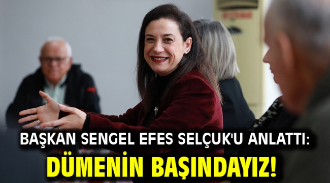 Başkan Sengel Efes Selçuk'u anlattı: Dümenin başındayız!