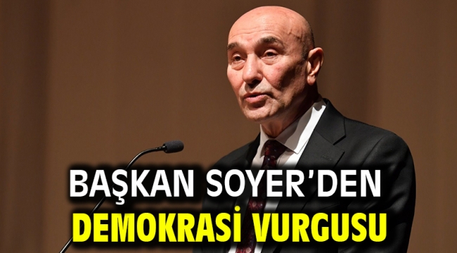 Başkan Soyer'den demokrasi vurgusu