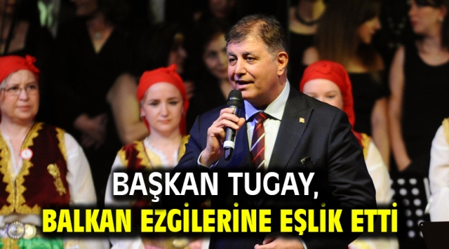 Başkan Tugay, Balkan ezgilerine eşlik etti