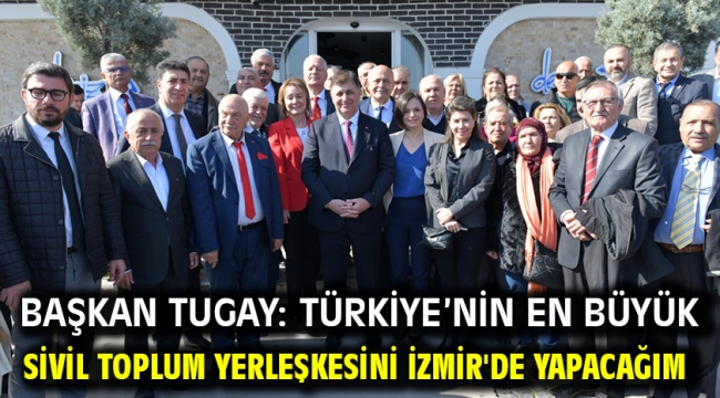 Başkan Tugay: Türkiye'nin en büyük sivil toplum yerleşkesini İzmir'de yapacağım
