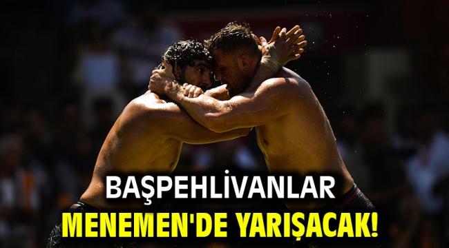 Başpehlivanlar Menemen'de Yarışacak!