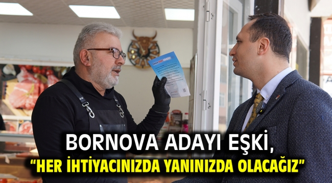 Bornova adayı Eşki, "Her ihtiyacınızda yanınızda olacağız"