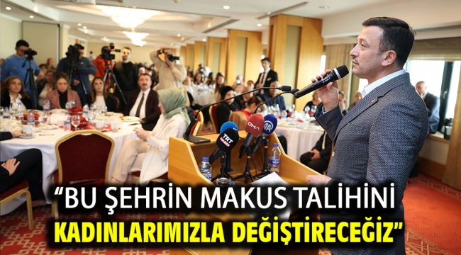 "Bu şehrin makus talihini kadınlarımızla değiştireceğiz"