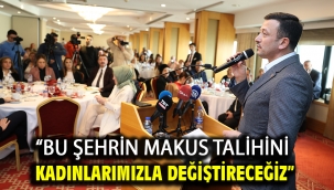 "Bu şehrin makus talihini kadınlarımızla değiştireceğiz"