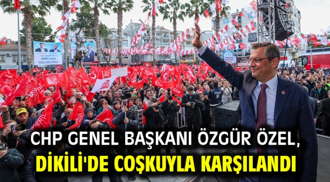 CHP Genel Başkanı Özgür Özel, Dikili'de Coşkuyla Karşılandı
