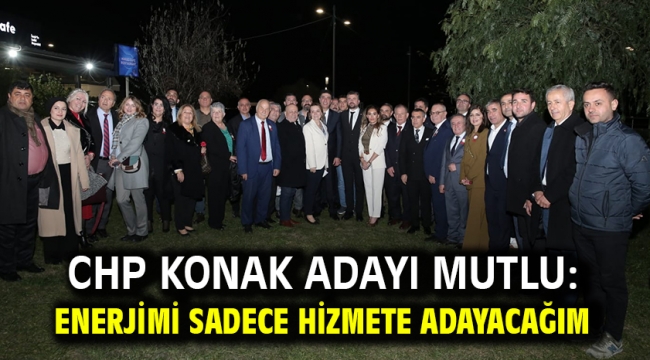 CHP Konak Adayı Mutlu: Enerjimi sadece hizmete adayacağım