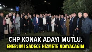 CHP Konak Adayı Mutlu: Enerjimi sadece hizmete adayacağım