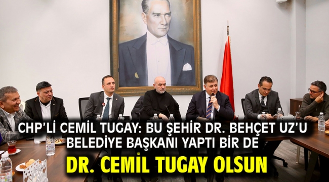 CHP'li Cemil Tugay: Bu şehir Dr. Behçet Uz'u belediye başkanı yaptı bir de Dr. Cemil Tugay olsun