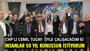 CHP'li Cemil Tugay: Öyle çalışacağım ki insanlar 50 yıl konuşsun istiyorum