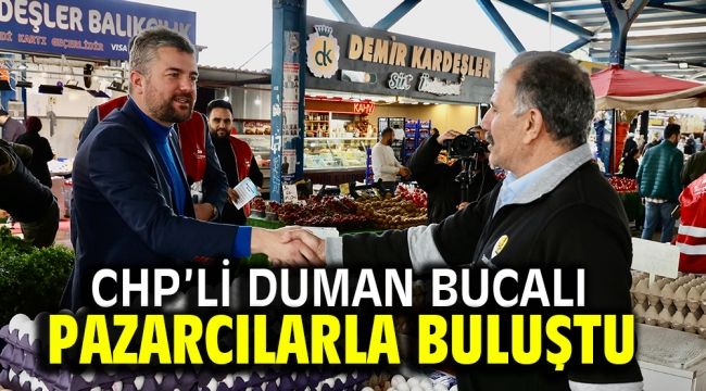 CHP'li Duman Bucalı pazarcılarla buluştu