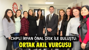CHP'li İrfan Önal DİSK ile buluştu: Ortak akıl vurgusu