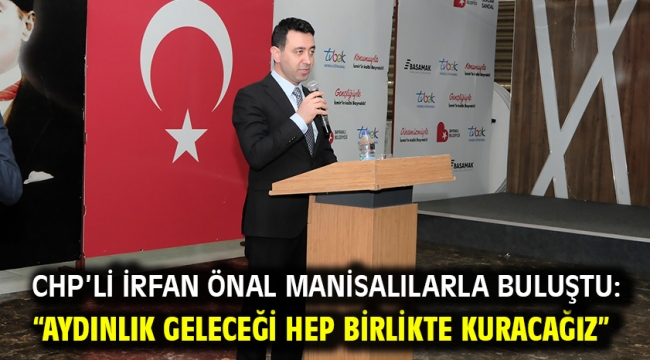 CHP'li İrfan Önal Manisalılarla buluştu: "Aydınlık geleceği hep birlikte kuracağız"