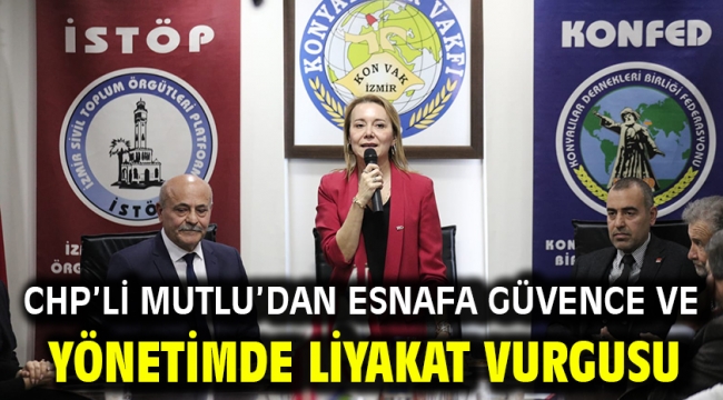 CHP'li Mutlu'dan esnafa güvence ve yönetimde liyakat vurgusu