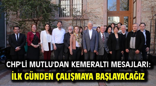 CHP'li Mutlu'dan Kemeraltı mesajları: İlk günden çalışmaya başlayacağız