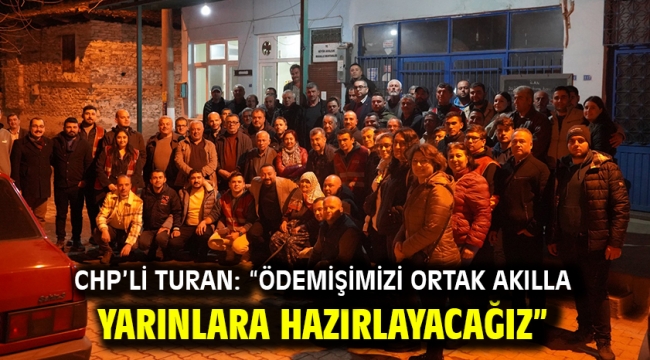 CHP'li Turan: "Ödemişimizi ortak akılla yarınlara hazırlayacağız"
