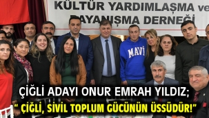 Çiğli Adayı Onur Emrah Yıldız; " Çiğli, sivil toplum gücünün üssüdür!"