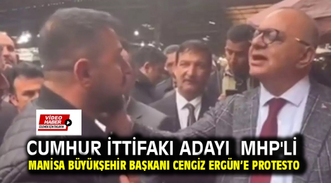 Cumhur İttifakı Adayı MHP'li Manisa Büyükşehir Başkanı Cengiz Ergün'e Protesto