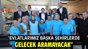 "EVLATLARIMIZ BAŞKA ŞEHİRLERDE GELECEK ARAMAYACAK"