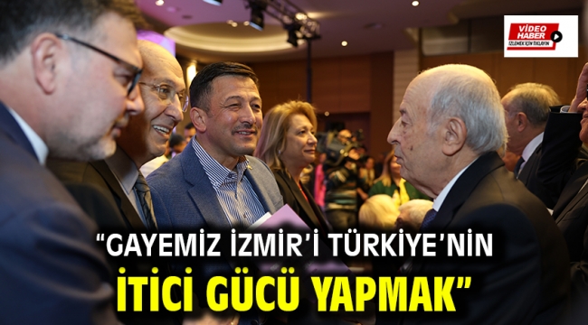 "GAYEMİZ İZMİR'İ TÜRKİYE'NİN İTİCİ GÜCÜ YAPMAK" 