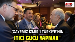 "GAYEMİZ İZMİR'İ TÜRKİYE'NİN İTİCİ GÜCÜ YAPMAK" 
