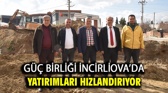 Güç birliği İncirliova'da yatırımları hızlandırıyor