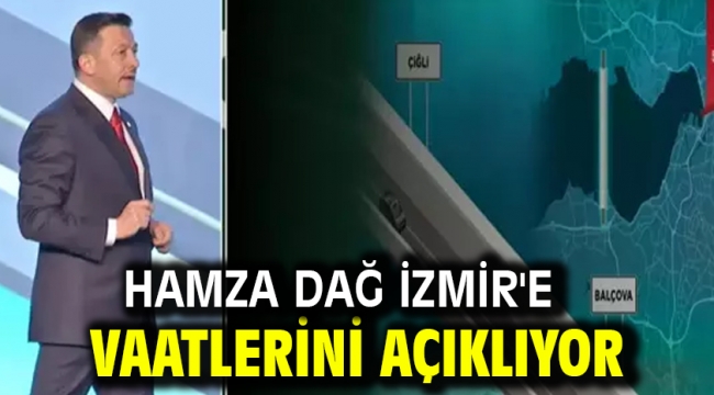 Hamza Dağ İzmir'e vaatlerini tek tek açıkladı