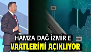 Hamza Dağ İzmir'e vaatlerini tek tek açıkladı