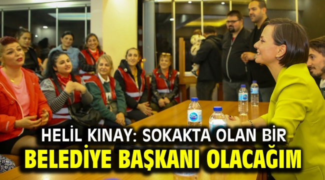 Helil Kınay: Sokakta olan bir Belediye Başkanı olacağım