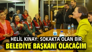 Helil Kınay: Sokakta olan bir Belediye Başkanı olacağım