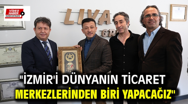 "İzmir'i Dünyanın Ticaret Merkezlerinden Biri Yapacağız"