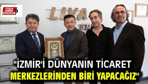 "İzmir'i Dünyanın Ticaret Merkezlerinden Biri Yapacağız"