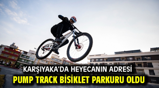 Karşıyaka'da heyecanın adresi Pump Track Bisiklet Parkuru oldu
