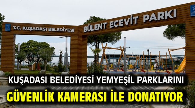 Kuşadası Belediyesi Yemyeşil Parklarını Güvenlik Kamerası İle Donatıyor