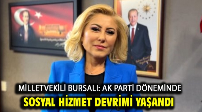 Milletvekili Bursalı: AK Parti döneminde sosyal hizmet devrimi yaşandı