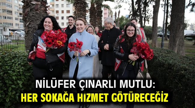 Nilüfer Çınarlı Mutlu: Her sokağa hizmet götüreceğiz