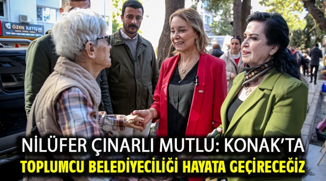 Nilüfer Çınarlı Mutlu: Konak'ta toplumcu belediyeciliği hayata geçireceğiz