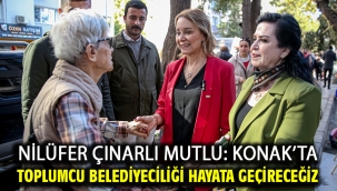 Nilüfer Çınarlı Mutlu: Konak'ta toplumcu belediyeciliği hayata geçireceğiz