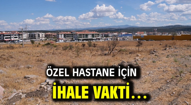 ÖZEL HASTANE İÇİN İHALE VAKTİ…