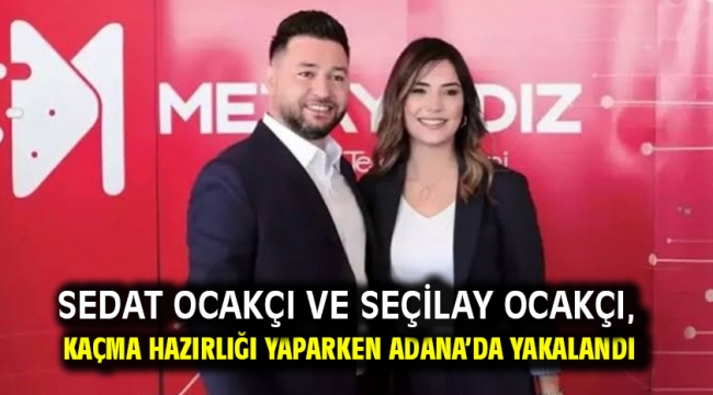 Sedat Ocakçı ve Seçilay Ocakçı, kaçma hazırlığı yaparken Adana'da yakalandı