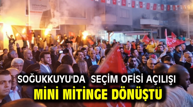 Soğukkuyu'da seçim ofisi açılışı mini mitinge dönüştü!