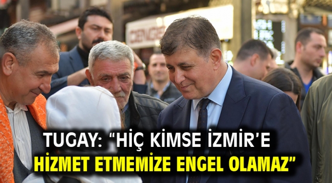 Tugay: "Hiç kimse İzmir'e hizmet etmemize engel olamaz" 