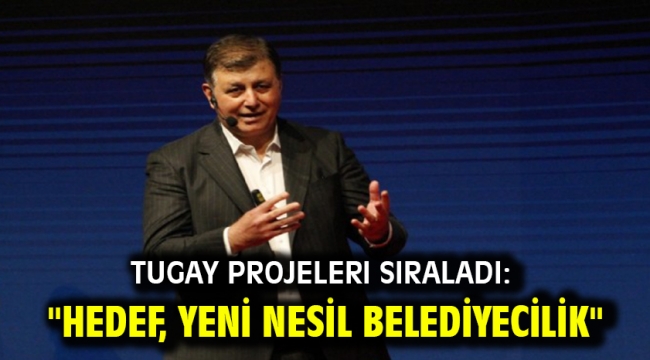 Tugay projelerı sıraladı: "Hedef, yeni nesil belediyecilik"