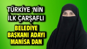 Türkiye 'nin ilk çarşaflı belediye başkanı adayı Manisa dan