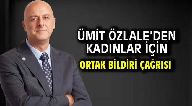 Ümit Özlale'den kadınlar için ortak bildiri çağrısı