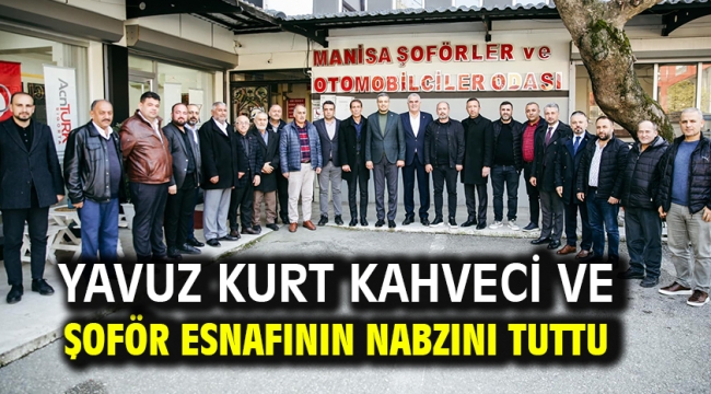 YAVUZ KURT KAHVECİ VE ŞOFÖR ESNAFININ NABZINI TUTTU