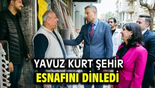 YAVUZ KURT ŞEHİR ESNAFINI DİNLEDİ
