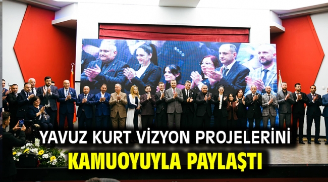 YAVUZ KURT VİZYON PROJELERİNİ KAMUOYUYLA PAYLAŞTI